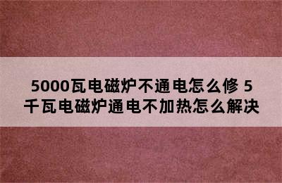 5000瓦电磁炉不通电怎么修 5千瓦电磁炉通电不加热怎么解决